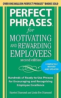 Perfect Phrases for Motivating and Rewarding Employees, Second Edition: Hundreds of Ready-To-Use Encouraging Recognizing Employee Excellence