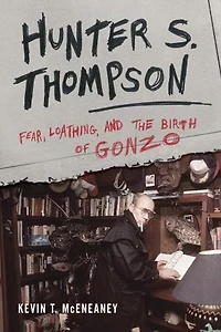 Hunter S. Thompson: Fear, Loathing, And The Birth Of Gonzo