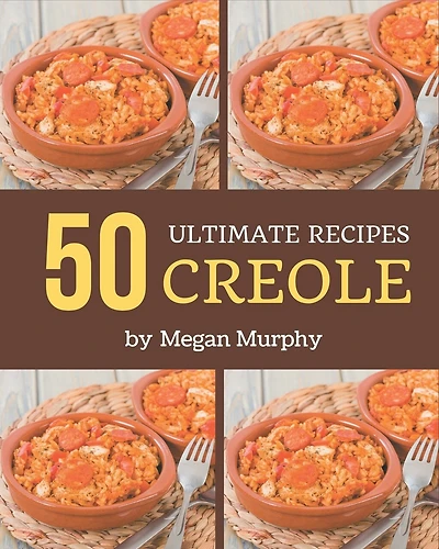 50 Ultimate Creole Recipes: Everything You Need in One Creole Cookbook!