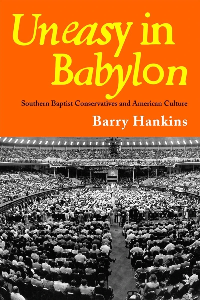 Uneasy Babylon: Southern Baptist Conservatives and American Culture