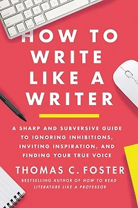 How to Write Like A Writer: Sharp and Subversive Guide Ignoring Inhibitions, Inviting Inspiration, Finding Your True Voice