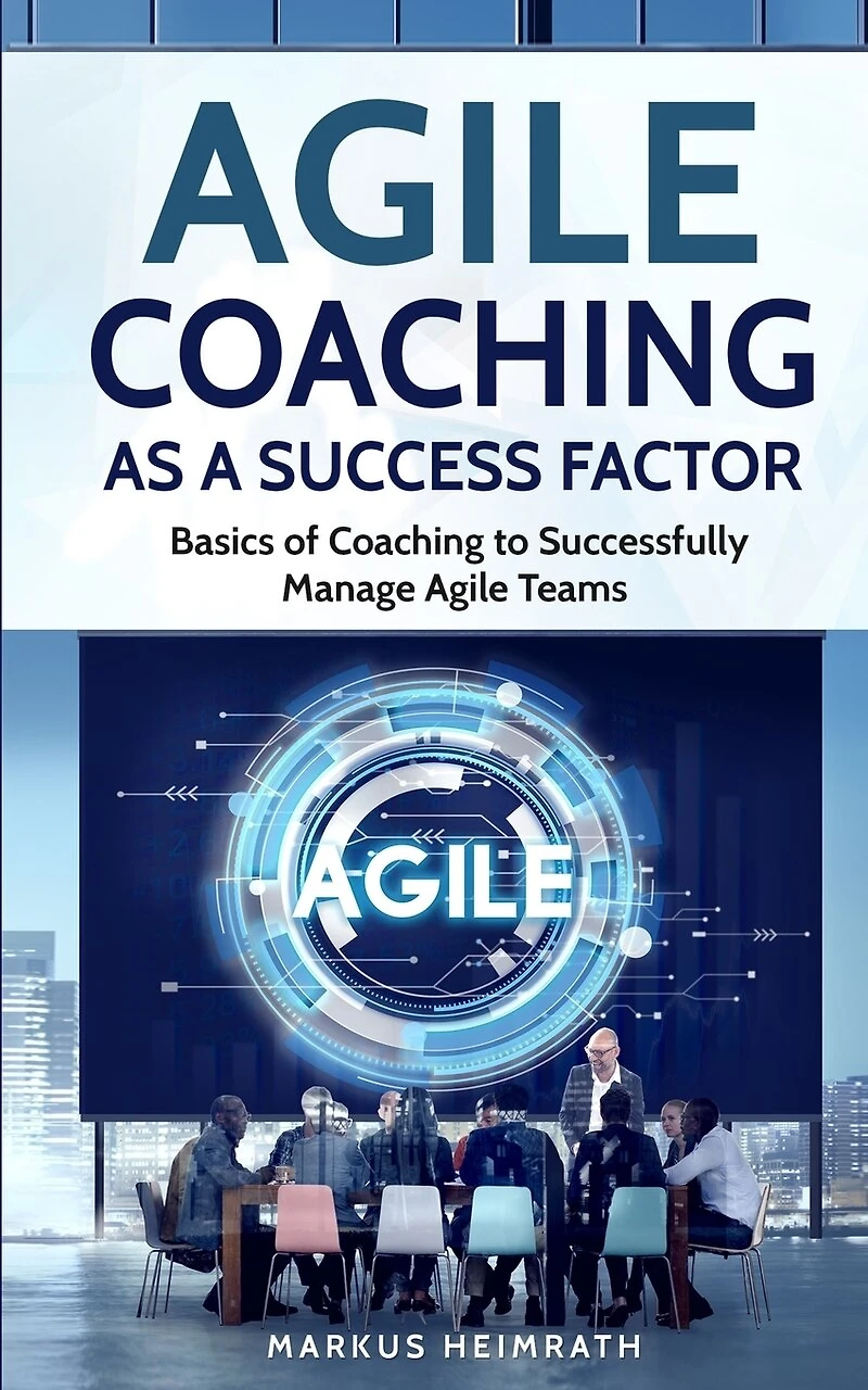 Agile Coaching As A Success Factor: Basics Of To Successfully Manage Teams
