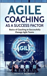 Agile Coaching As A Success Factor: Basics Of To Successfully Manage Teams