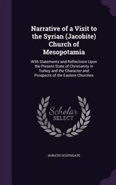 Narrative of a Visit to the Syrian (Jacobite) Church of Mesopotamia: With Statements and Reflections Upon the Present State of Christianity in Turkey and the Character