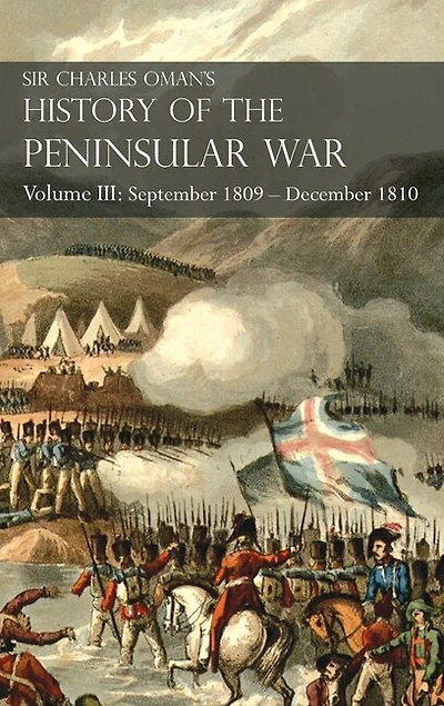 Sir Charles Oman's History Of The Peninsular War Volume Iii: Volume Iii: September 1809 - December 1810 Ocaña, Cadiz, Bussaco, Torres Vedras