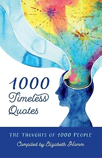 1000 Timeless Quotes: The Thoughts Of 1000 People