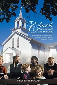A Church Wide Enough for Everyone: Novel About Mainline Churches, Reformed Theology, and the Emerging