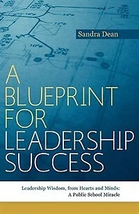 A Blueprint For Leadership Success: Leadership Wisdom, From Hearts And Minds: A Public School Miracle