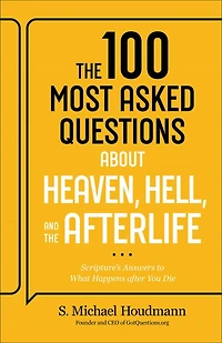 the 100 Most Asked Questions about Heaven, Hell, and Afterlife: Scripture's Answers to What Happens after You Die
