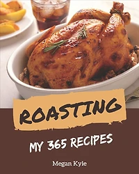 My 365 Roasting Recipes: Welcome to Roasting Cookbook
