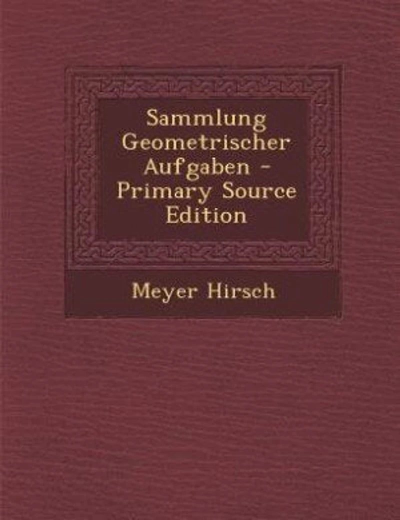 Sammlung Geometrischer Aufgaben - Primary Source Edition