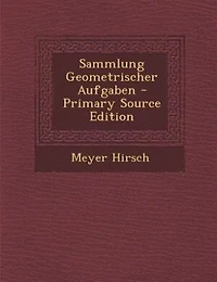 Sammlung Geometrischer Aufgaben - Primary Source Edition