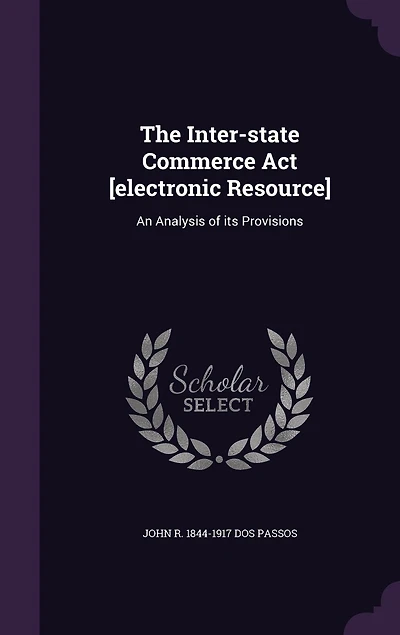 The Inter-state Commerce Act [electronic Resource]: An Analysis of its Provisions