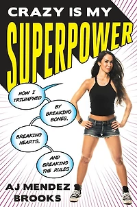 Crazy Is My Superpower: How I Triumphed By Breaking Bones, Hearts, And The Rules