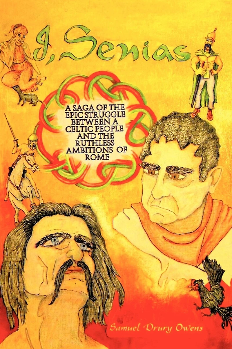 I, Senias: A Saga Of The Epic Struggle Between Celtic People And Ruthless Ambitions Rome