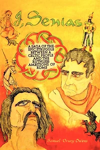 I, Senias: A Saga Of The Epic Struggle Between Celtic People And Ruthless Ambitions Rome