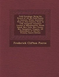 Field Genealogy: Being the Record of All the Field Family in America, Whose Ancestors Were in This Country Prior to