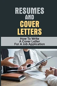 Resumes And Cover Letters: How To Write A Cover Letter For A Job Application: Develop Resume