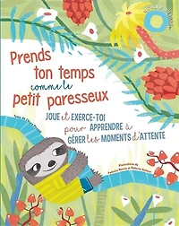 Prends ton temps comme le petit paresseux: joue et exerce-toi pour apprendre à gérer les moments d'attente