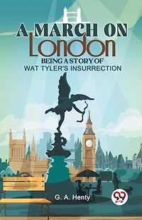 A March On London Being A Story Of Wat Tyler'S Insurrection