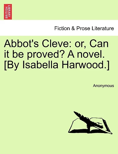 Abbot's Cleve: Or, Can It Be Proved? A Novel. [by Isabella Harwood.]