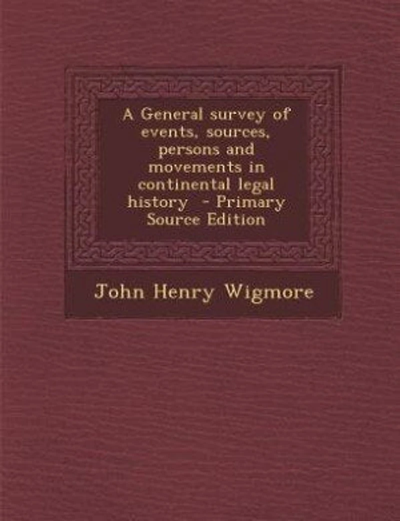 A General survey of events, sources, persons and movements in continental legal history - Primary Source Edition