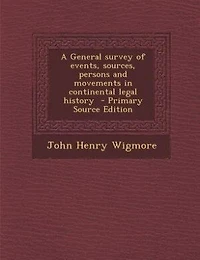 A General survey of events, sources, persons and movements in continental legal history  - Primary Source Edition