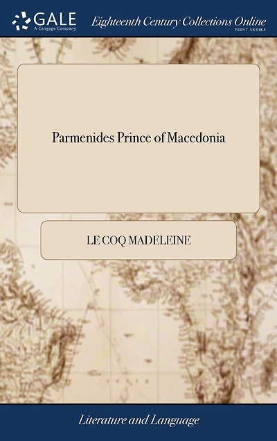 Parmenides Prince of Macedonia: Or, Fidelity Crowned, &c. An Heroic Novel. Translated From the French, by Mr. Joshua Dinsdale