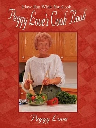 Peggy Love's Cook Book: Have Fun While You Cook!