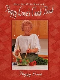Peggy Love's Cook Book: Have Fun While You Cook!