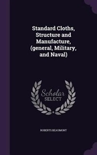 Standard Cloths Structure and Manufacture: General, Military, Naval (Classic Reprint)