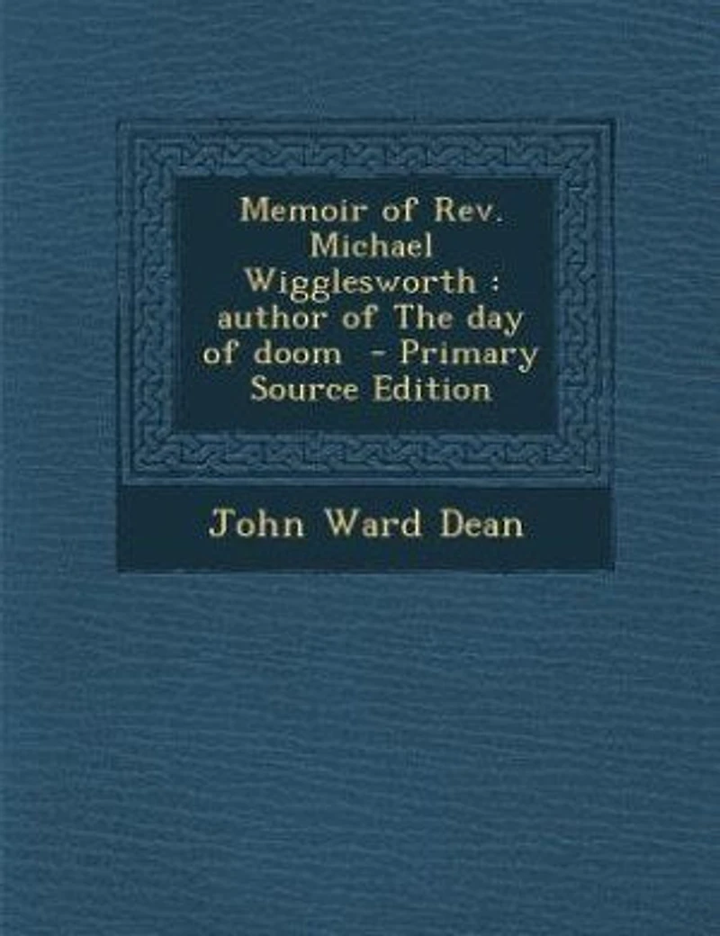 Memoir of Rev. Michael Wigglesworth: author of The day of doom - Primary Source Edition