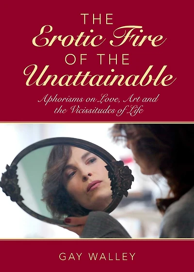 the Erotic Fire of Unattainable: Aphorisms on Love, Art, and Vicissitudes Life