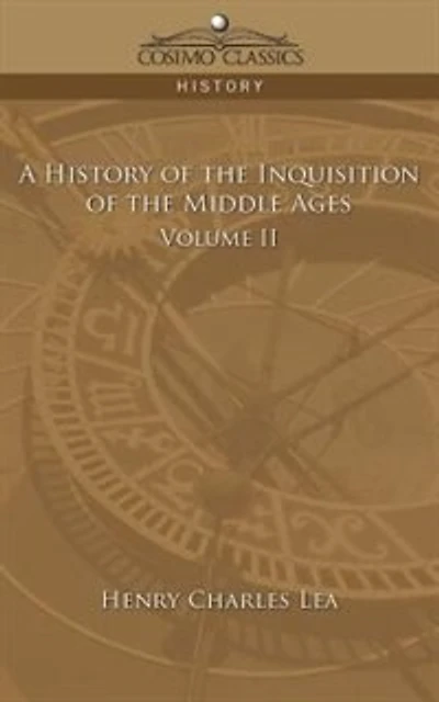 A History Of The Inquisition Of The Middle Ages Volume 2