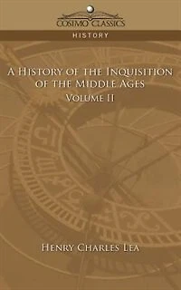 A History Of The Inquisition Of The Middle Ages Volume 2