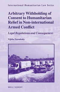 Arbitrary Withholding of Consent to Humanitarian Relief in Non-international Armed Conflict: Legal Regulations and Consequences