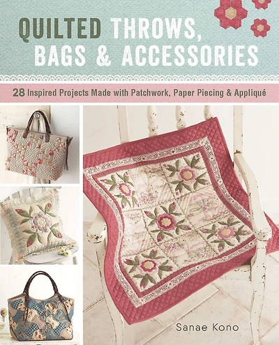 Quilted Throws, Bags and Accessories: 28 Inspired Projects Made with Patchwork, Paper Piecing & Applique