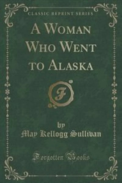 A Woman Who Went to Alaska (Classic Reprint)
