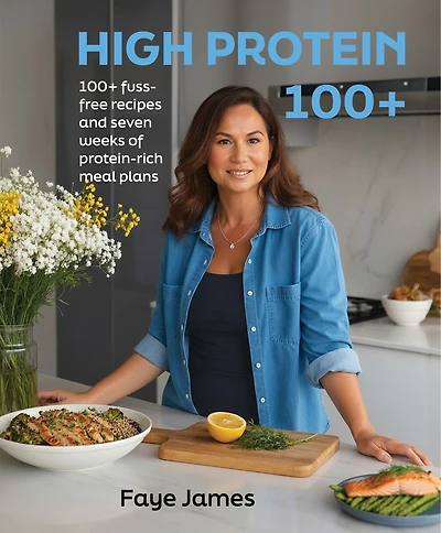 High Protein 100+: 100+ fuss-free recipes and seven weeks of protein rich meal plans