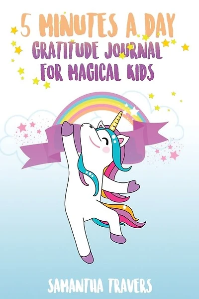 5 Minutes A Day- Gratitude Journal For Magical Kids: A Daily Journal For Kids To Promote Gratitude, Self-confidence And Happiness .