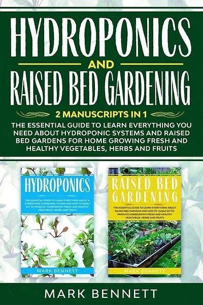 HYDROPONICS and RAISED BED GARDENING: 2 Manuscripts in 1: The Essential Guide to Learn Everything you need about Hydroponic Systems and Raised Bed Gardens for Home Growing Fresh and Healthy Vegetables, Herbs and Fruits