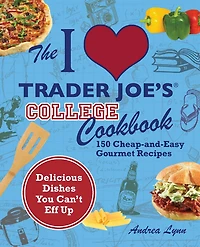 The I Love Trader Joe's College Cookbook: 150 Cheap-and-Easy Gourmet Recipes