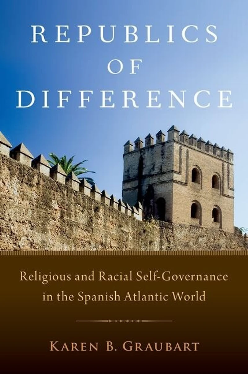 Republics of Difference: Religious and Racial Self-Governance the Spanish Atlantic World