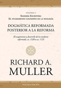 Dogmática reformada posterior a la Reforma Vol. 2: Sagrada Escritura: El fundamento cognitivo de la teología 2ed.