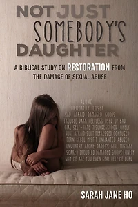 Not Just Somebody's Daughter: A Biblical Study on Restoration from the Damage of Sexual Abuse