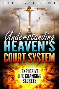 Understanding Heaven's Court System: Explosive Life Changing Secrets