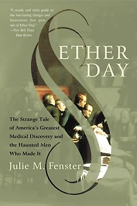 Ether Day: the Strange Tale of America's Greatest Medical Discovery and Haunted Men Who Made It