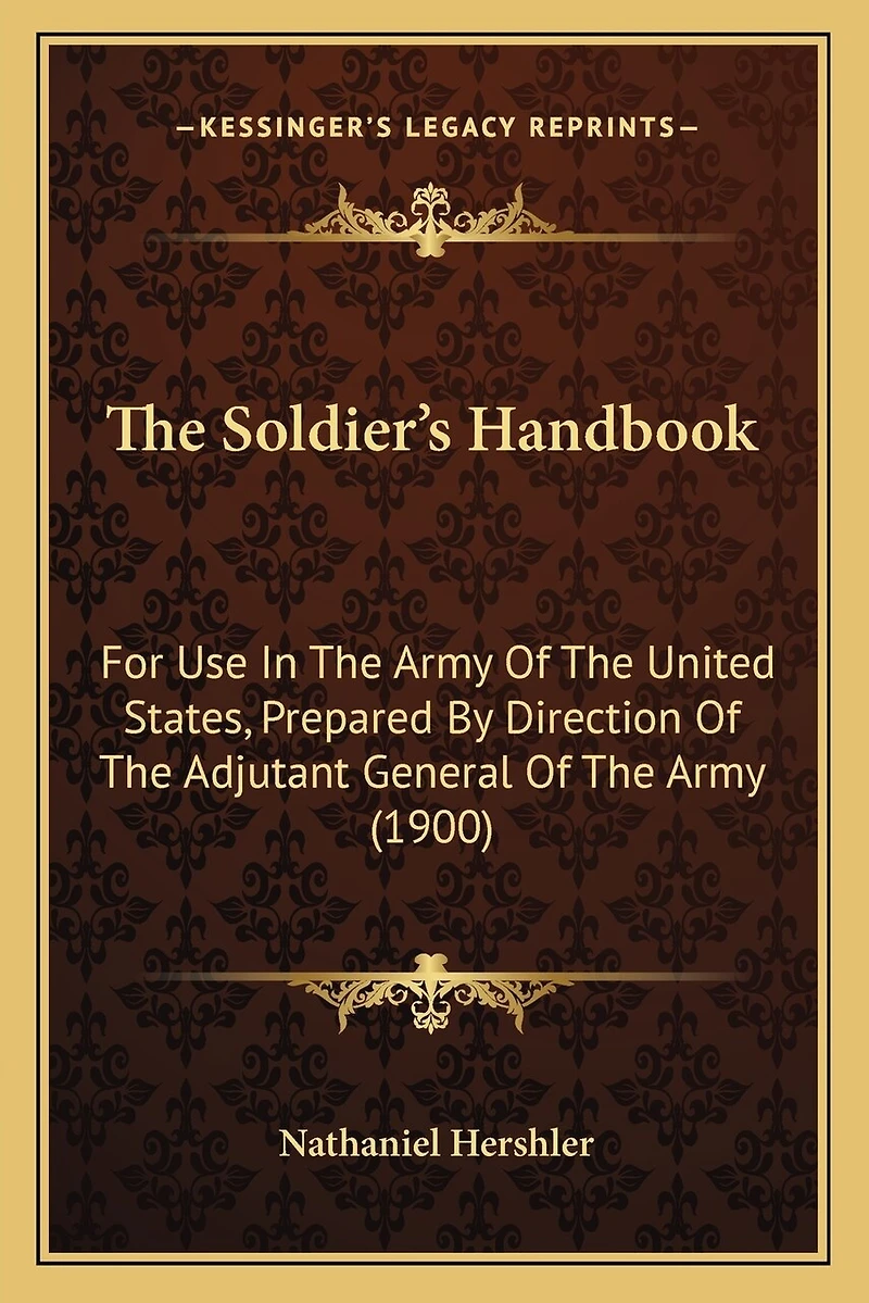 The Soldier's Handbook: For Use In The Army Of The United States, Prepared By Direction Of The Adjutant General Of The Army (1900)