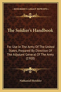 The Soldier's Handbook: For Use In The Army Of The United States, Prepared By Direction Of The Adjutant General Of The Army (1900)