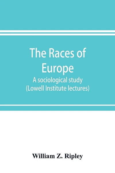 The Races Of Europe; A Sociological Study (lowell Institute Lectures)